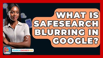 What Is SafeSearch Blurring In Google? - SearchEnginesHub.com