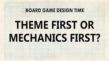 Theme or Mechanic First - Board Game Design Time