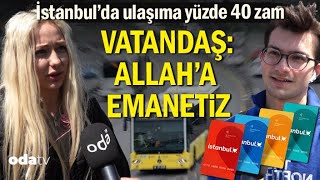 İstanbulda Ulaşıma Yüzde 40 Zam Vatandaş Allaha Emanetiz