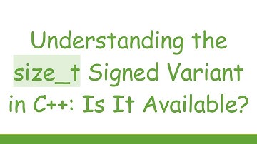 Understanding the size_t Signed Variant in C+ + : Is It Available?