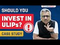 Should you invest in ulips a case study