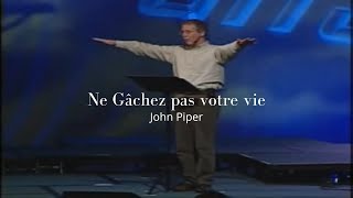 Ne gâchez pas votre vie . John Piper