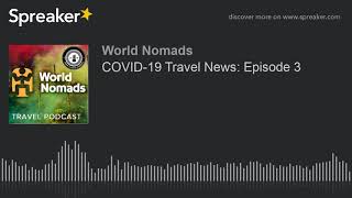 COVID-19 Travel News: Episode 3