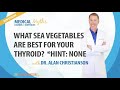 Podcast - What Sea Vegetables are Best for Your Thyroid?  *Hint:None with Dr. Alan Christianson