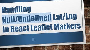 Handling Null/Undefined Lat/Lng in React Leaflet Markers
