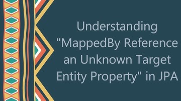 Understanding "MappedBy Reference an Unknown Target Entity Property" in JPA