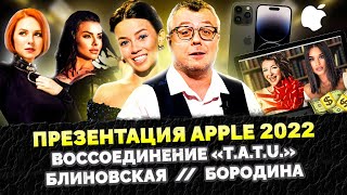 ПРЕЗЕНТАЦИЯ APPLE 2022 / ГРУППА «t.A.T.u.» / ИНФОКУРСЫ БОРОДИНОЙ И БЛИНОВСКОЙ / ШОУ ИЗВЕСТЬ  #169