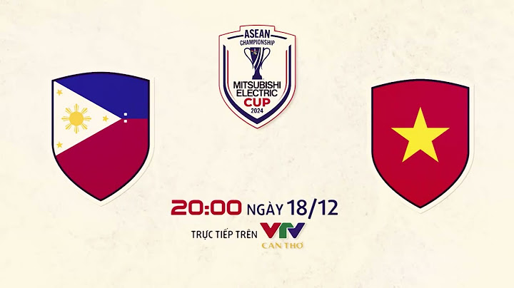 Philippines vs Việt Nam, 20h00 ngày 18/12 tại AFF Cup 2024 trực tiếp VTV Cần Thơ