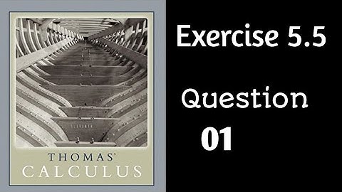 Exercise 5.5 || Question 01 || Thomas Calculus
