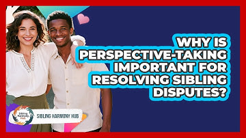 Why Is Perspective-taking Important For Resolving Sibling Disputes? - Sibling Harmony Hub