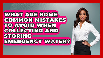 What Are Some Common Mistakes To Avoid When Collecting And Storing Emergency Water?