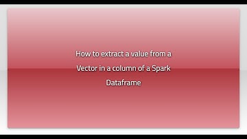 How to extract a value from a Vector in a column of a Spark Dataframe