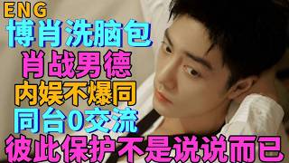 ENG博肖洗腦包：肖戰男德問題？內娛不爆同，肖戰某人同台0交流，肖戰說的彼此保護