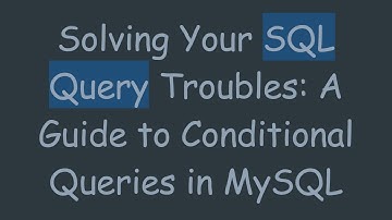 Solving Your SQL Query Troubles: A Guide to Conditional Queries in MySQL