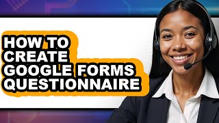 How to Create Google Forms Questionnaire - Easy Guide