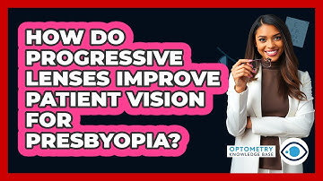 How Do Progressive Lenses Improve Patient Vision For Presbyopia? - Optometry Knowledge Base