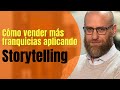 Cómo vender más franquicias aplicando storytelling