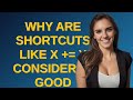 Softwareengineering: Why are shortcuts like x += y considered good practice?