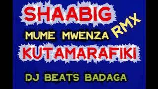 SHAABIG=KUTAMARAFIKI RMX MUME MWENZA RMX (DJ BEATS BADAGA)