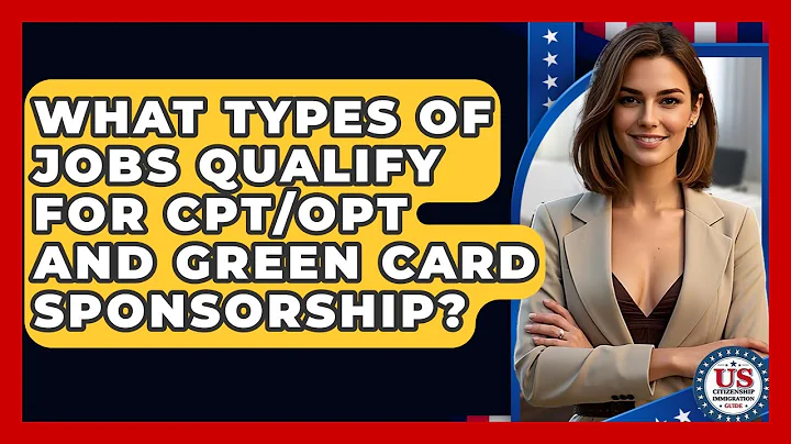 What Types Of Jobs Qualify For CPT/OPT And Green Card Sponsorship?