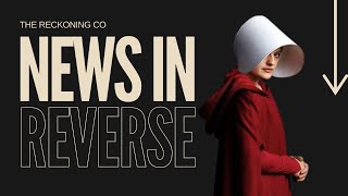 Handmaids Tale Playing Out? Pt 2 --- News In Reverse