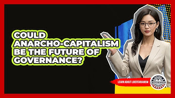 Could Anarcho-capitalism Be The Future Of Governance? - Learn About Libertarianism