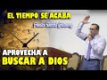 El tiempo se acaba APROVECHA BUSCAR A DIOS - Pastor David Gutiérrez