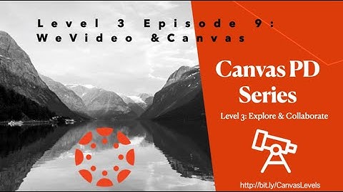 Canvas Level 3 Episode 9: WeVideo & Canvas LTI