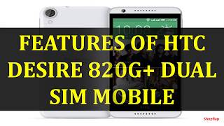 FEATURES OF HTC DESIRE 820G+ DUAL SIM MOBILE