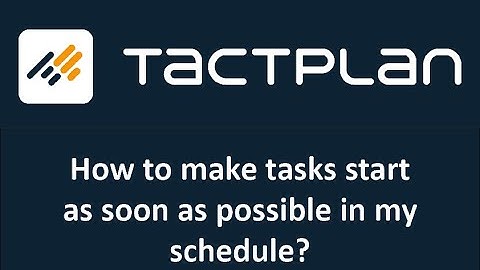 How to make tasks start as soon as possible in Tactplan