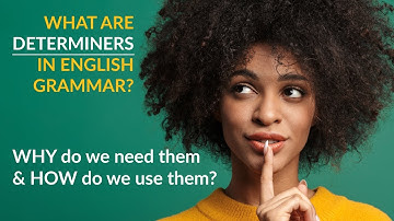 WHAT are DETERMINERS in English Grammar? WHY do we need them and HOW do we use them?