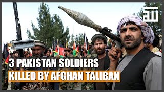 3 PAKISTANI SOLDIERS KILLED BY AFHGAN TALIBAN | WORLD ISLAM NEWS