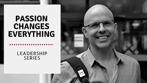Leadership Series #19: Passion changes everything ...