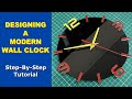 DESIGNING A MODERN WALL CLOCK // Step-By-Step Tutorial