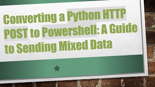 Converting a Python HTTP POST to Powershell: A Guide to Sending Mixed Data