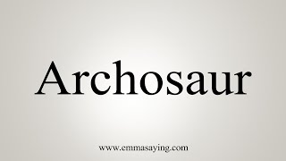 How To Say Archosaur