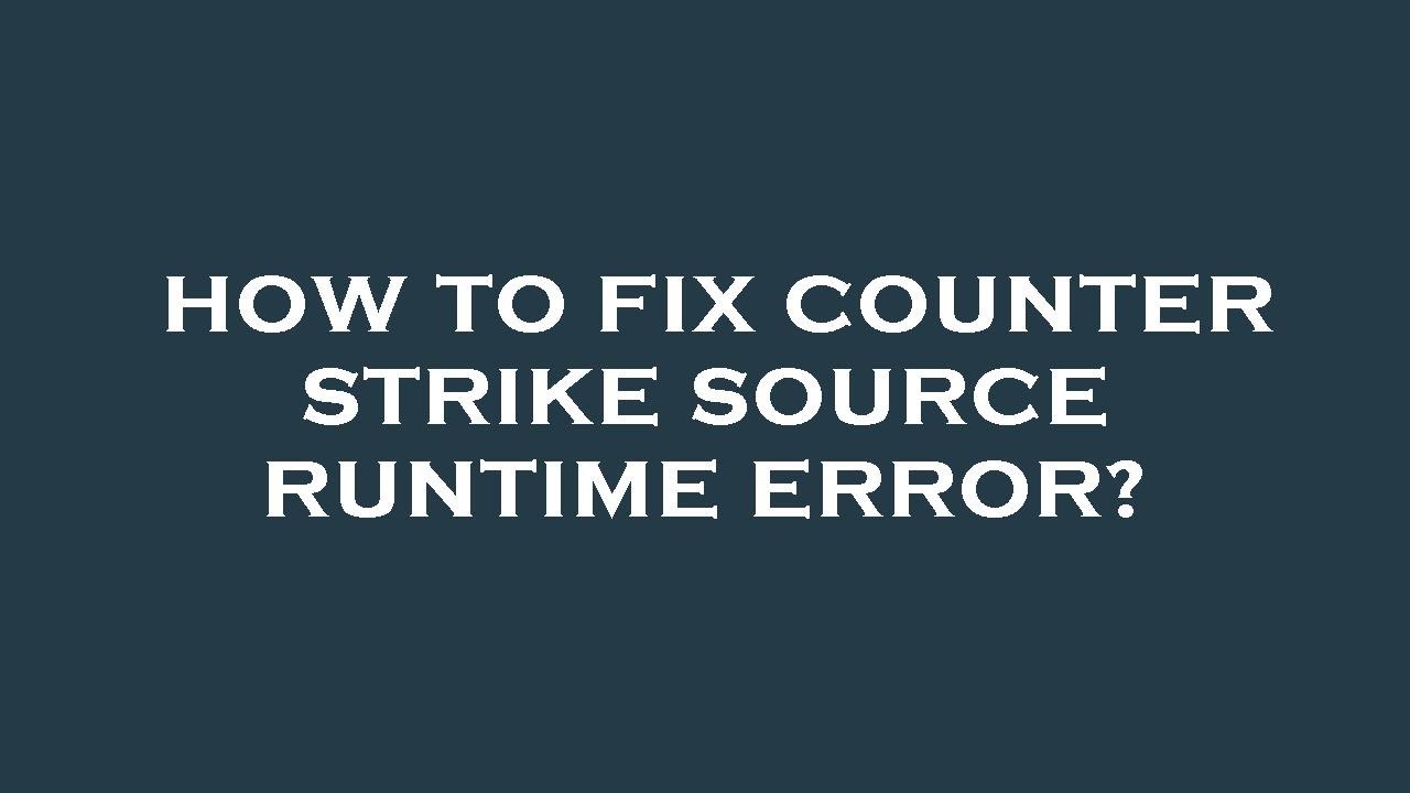 How to fix counter strike source runtime error?