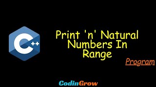 Program To Print n Natural Numbers in Range || C++ Program || CodinGrow