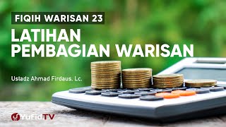 Fiqih Warisan 23: Latihan Pembagian Warisan - Ustadz Ahmad Firdaus, Lc.