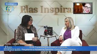 Entre Procedimentos e Estética Inspirando, Resgatando a Autoestima Feminina - Com Citilaine Ozelaime
