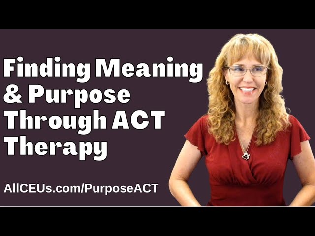 Finding Meaning & Purpose Using Acceptance Therapy Techniques class=