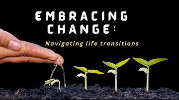 EMBRACING CHANGE; Navigating life transitions