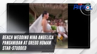 Beach wedding nina Angelica Panganiban at Gregg Homan star-studded | TV Patrol