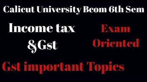 Calicut University, Bcom,6th Sem, Income tax &Gst, Important topics,Exam Oriented