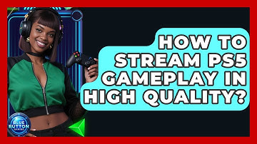 How To Stream PS5 Gameplay In High Quality? - Blue Button Gaming