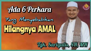 Ada 6 Perkara Yang Menyebabkan Hilangnya Amal // Tgk. Sariyulis, SH, MH