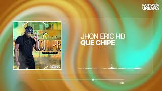 JHON ERIC HD - Que Chipe