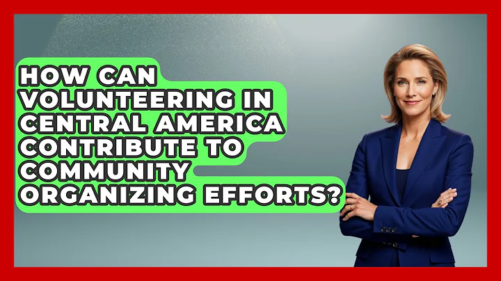 How Can Volunteering in Central America Contribute to Community Organizing Efforts?