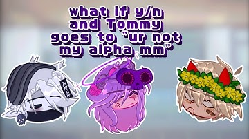 What if y/n and tommyinnit goes to "ur not my alpha mm"|m/y/n version|๑۞Itz_Grãçë was missing۞๑