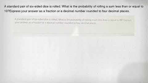 A standard pair of six-sided dice is rolled. What is the probability of rolling a sum less than or e